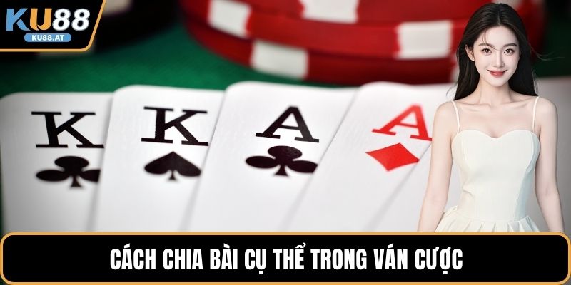 Cách chia bài cụ thể trong ván cược