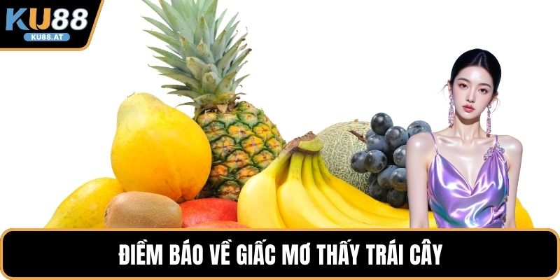 Điềm báo về giấc mơ thấy trái cây