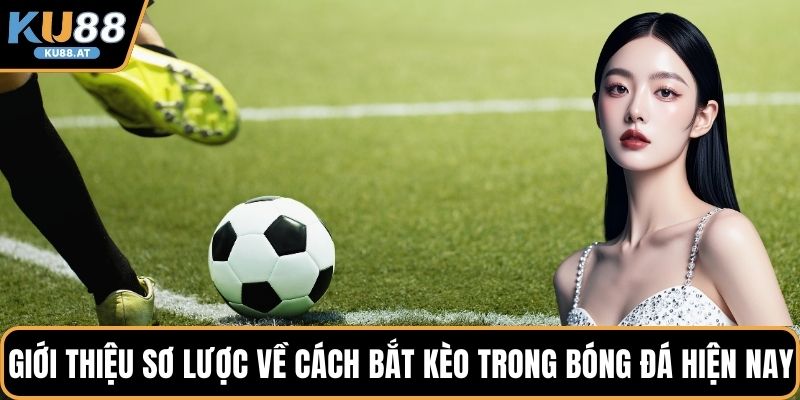 Giới thiệu sơ lược về cách bắt kèo trong bóng đá hiện nay 