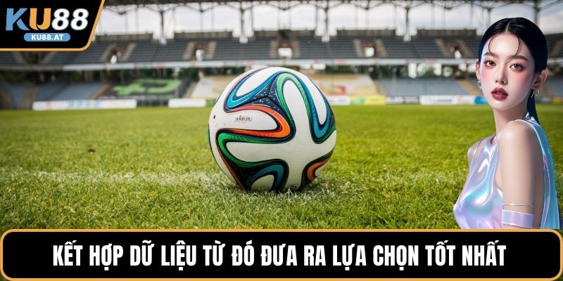 Kết hợp dữ liệu từ đó đưa ra lựa chọn tốt nhất 