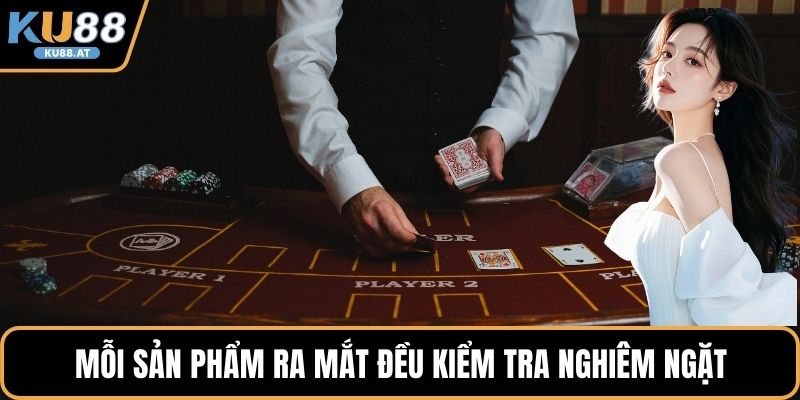 Mỗi sản phẩm ra mắt đều kiểm tra nghiêm ngặt