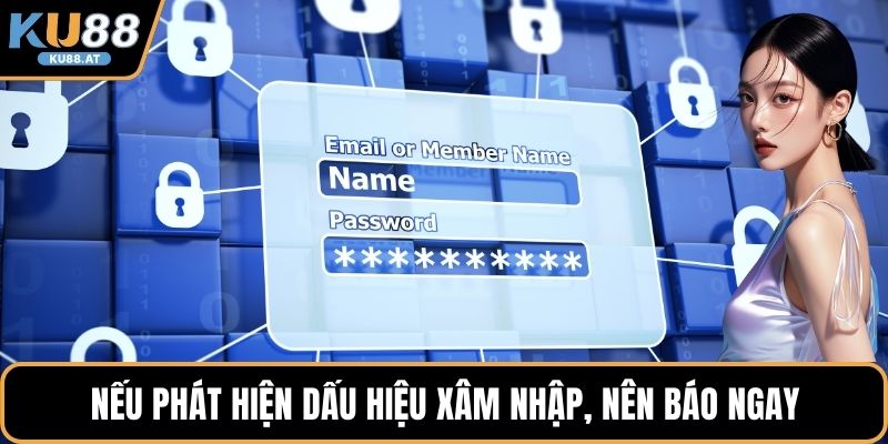 Nếu phát hiện dấu hiệu xâm nhập, nên báo ngay