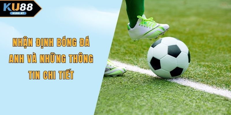 Nhận định bóng đá anh