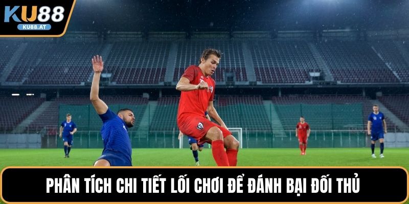 Phân tích chi tiết lối chơi để đánh bại đối thủ 