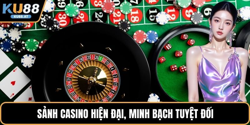 Sảnh casino hiện đại, minh bạch tuyệt đối