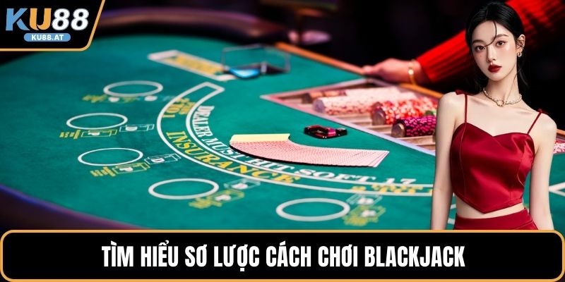 Tìm hiểu sơ lược cách chơi Blackjack