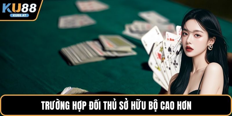 Trường hợp đối thủ sở hữu bộ cao hơn
