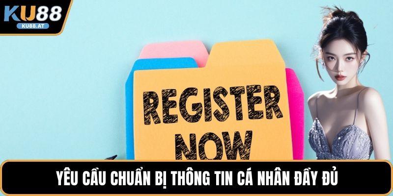 Yêu cầu chuẩn bị thông tin cá nhân đầy đủ